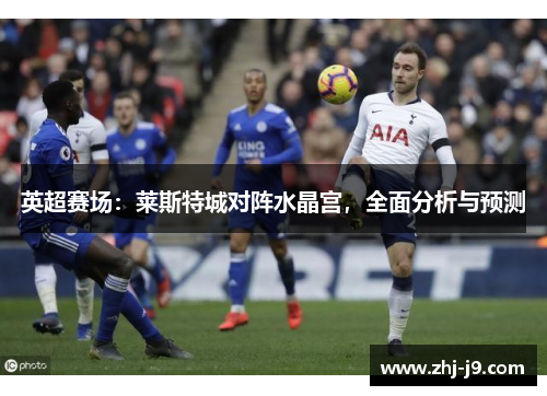 英超赛场：莱斯特城对阵水晶宫，全面分析与预测