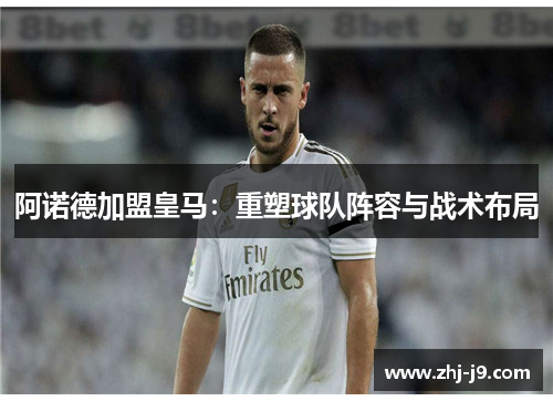 阿诺德加盟皇马：重塑球队阵容与战术布局