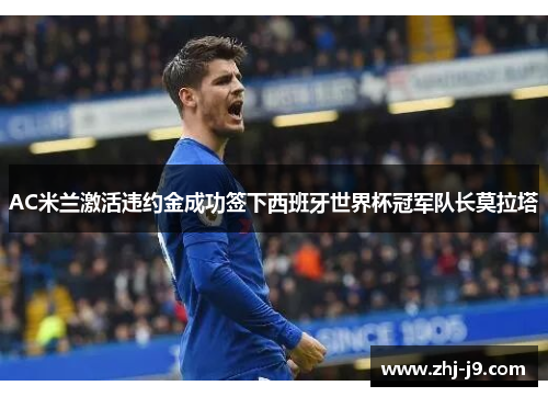 AC米兰激活违约金成功签下西班牙世界杯冠军队长莫拉塔