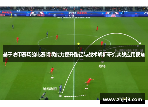 基于法甲赛场的比赛阅读能力提升路径与战术解析研究实战应用视角